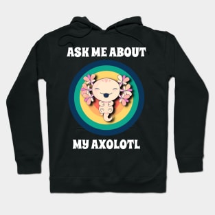 Ask Me About My Axolotl Hoodie